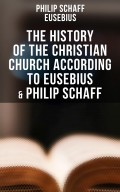 The History of the Christian Church According to Eusebius & Philip Schaff
