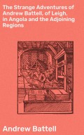 The Strange Adventures of Andrew Battell, of Leigh, in Angola and the Adjoining Regions