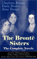 The Brontë Sisters - The Complete Novels: Jane Eyre, Wuthering Heights, Shirley, Villette, The Professor, Emma, Agnes Grey, The Tenant of Wildfell Hall 