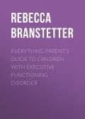 Everything Parent's Guide to Children with Executive Functioning Disorder