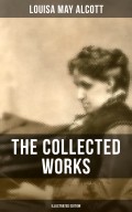 THE COLLECTED WORKS OF LOUISA MAY ALCOTT (Illustrated Edition)