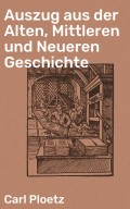 Auszug aus der Alten, Mittleren und Neueren Geschichte