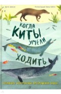 Когда киты умели ходить. Эволюция. Невероятные превращения видов