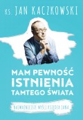 Mam pewność istnienia tamtego świata.