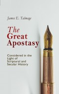 The Great Apostasy, Considered in the Light of Scriptural and Secular History