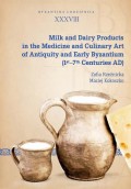 Milk and Dairy Products in the Medicine and Culinary Art of Antiquity and Early Byzantium (1st–7th Centuries AD)