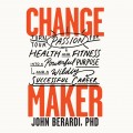 Change Maker - Turn Your Passion for Health and Fitness into a Powerful Purpose and a Wildly Successful Career (Unabridged)