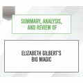 Summary, Analysis, and Review of Elizabeth Gilbert's Big Magic (Unabridged)