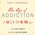 The Age of Addiction - How Bad Habits Became Big Business (Unabridged)