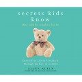 Secrets Kids Know That Adults Oughta Learn - Enriching Your Life by Viewing It Through the Eyes of a Child (Unabridged)