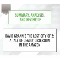 Summary, Analysis, and Review of David Grann's The Lost City of Z: A Tale of Deadly Obsession in the Amazon (Unabridged)