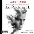 Die tragischen Talente des Jan-Nicklas H. (Ungekürzt)