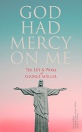 God Had Mercy on Me: The Life & Work of George Müller