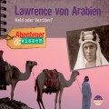 Lawrence von Arabien - Held oder Verräter? - Abenteuer & Wissen (Ungekürzt)