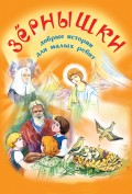 Зёрнышки. Добрые истории для малых ребят. Выпуск 1