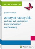 Autorytet nauczyciela czyli jak być skutecznym i zmotywowanym wychowawcą [PRZEDSPRZEDAŻ]