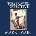 Tom Sawyer, Detective - Tom Sawyer & Huckleberry Finn, Book 4 (Unabridged)