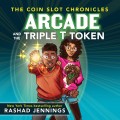 Arcade and the Triple T Token - The Coin Slot Chronicles, Book 1 (Unabridged)