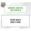 Summary, Analysis, and Review of Trevor Noah's Born a Crime (Unabridged)