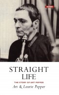 Straight Life: The Story Of Art Pepper