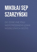 Do Zosie (Nie psuj niepotrzebnemi łzami wdzięcznych oczy!)