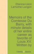 Memoirs of the Comtesse Du Barry, with minute details of her entire career as favorite of Louis XV. Written by herself