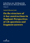 On the structure of A-bar constructions in Dagbani: Perspectives of «wh»-questions and fragment answers