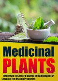 Medicinal Plants: Collection: Discover A Variety Of Guidebooks For Learning The Healing Properties