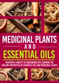 Medicinal Plants And Essential Oils: Discover A Variety Of Guidebooks For Learning The Healing Properties Of Essential Oils And Medicinal Plants