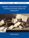 Manners, Customs, and Dress During the Middle Ages and During the Renaissance - The Original Classic Edition