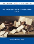 The Prehistoric World; or, Vanished races - The Original Classic Edition