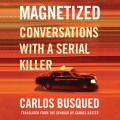 Magnetized - Conversations with a Serial Killer (Unabridged)