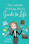The Catholic Working Mom's Guide to Life