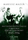 Antykomunistycznego podziemia portret zbiorowy 1945-1956