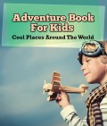 Adventure Book For Kids: Cool Places Around The World