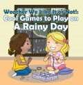 Weather We Like It or Not!: Cool Games to Play on A Rainy Day