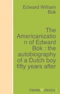The Americanization of Edward Bok : the autobiography of a Dutch boy fifty years after
