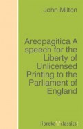 Areopagitica A speech for the Liberty of Unlicensed Printing to the Parliament of England