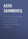 ТАТЬЯНА КОЛГАНОВА: «Я – ПЕРСОНАЖ МУЛЬТФИЛЬМА „ПЛАСТИЛИНОВАЯ ВОРОНА“