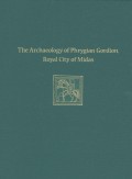 The Archaeology of Phrygian Gordion, Royal City of Midas