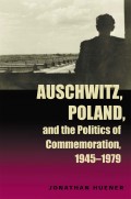 Auschwitz, Poland, and the Politics of Commemoration, 1945–1979