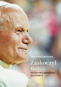 Zaskoczył nas... Bohaterowie pontyfikatu Jana Pawła II