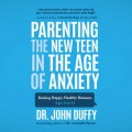 Parenting the New Teen in the Age of Anxiety (Unabridged)