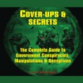 Cover-Ups & Secrets - The Complete Guide to Government Conspiracies, Manipulations & Deceptions (Unabridged)