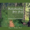 Understanding Your Grief - Ten Essential Touchstones for Finding Hope and Healing Your Heart (Unabridged)