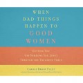 When Bad Things Happen to Good Women - Getting You (or Someone You Love) Through the Toughest Times (Unabridged)