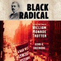 Black Radical - The Life and Times of William Monroe Trotter (Unabridged)