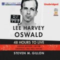 Lee Harvey Oswald: 48 Hours to Live - Oswald, Kennedy and the Conspiracy that Will Not Die (Unabridged)