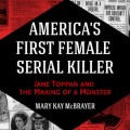 America's First Female Serial Killer - Jane Toppan and the Making of a Monster (Unabridged)