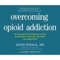 Overcoming Opioid Addiction - The Authoritative Medical Guide for Patients, Families, Doctors, and Therapists (Unabridged)